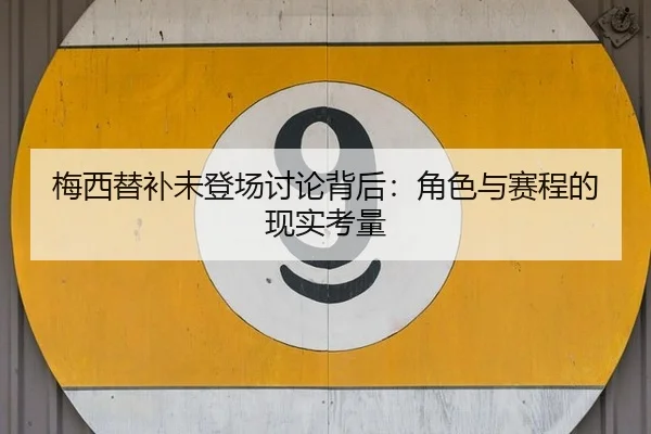 梅西替补未登场讨论背后：角色与赛程的现实考量